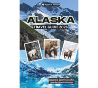 Alaska Travel Guide 2026: Experience the Glaciers, Northern Lights, Wildlife, Fjords, Adventure, and Untamed Wilderness of America’s Last Frontier