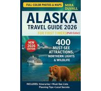 Alaska Travel Guide 2026 For First Timers (Full-Color): The Ultimate Planning Guide with Itineraries, 400 Must-See Attractions, Northern Lights, Wildlife, Glaciers and Culture