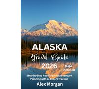 Alaska Travel Guide 2026: Step-by-Step Road Trip and Adventure Planning with an Expert Traveler
