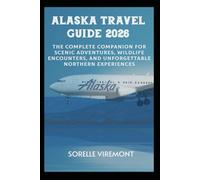 Alaska Travel Guide 2026: The Complete Companion for Scenic Adventures, Wildlife Encounters, and Unforgettable Northern Experiences
