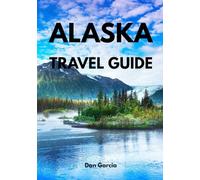 Alaska Travel Guide 2026: The Complete Guide to Exploring the Last Frontier: National Parks, Wildlife, Scenic Drives, Cruises, Culture, and Unforgettable Outdoor Adventures