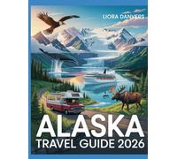 Alaska Travel Guide 2026: The Ultimate Bucket List Adventure to Explore National Parks, Scenic Road Trips, Cruises, Wildlife, and Must-See Destinations with Local Tips & Updated Itineraries