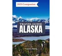 Alaska Travel Guide: A Detailed Companion for Your 2025 Alaskan Adventure Covering Wildlife Viewing, Glacier Cruises, Cultural Experiences, and Essential Travel Tips for an Unforgettable Journey