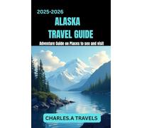 ALASKA TRAVEL GUIDE: Adventure Guide on places to see and visit