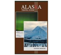 ALASKA TRAVEL GUIDE: Discover the city’s Top Landmark and Hidden Gems