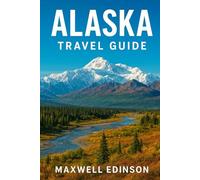 Alaska Travel Guide: “The Ultimate Guide to Exploring Alaska - Parks, Glaciers, Cruises, Wildlife & Road Adventures”