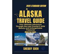 ALASKA TRAVEL GUIDE: Your Ultimate Adventure Through the Last Frontier’s Wild Beauty and Unforgettable Treasures