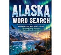 Alaska Word Search: 100 Large-Print Puzzles Featuring Wildlife, Mountains, Rivers, Glaciers & Last Frontier Adventures