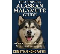 Alaskan Malamute Book - The Complete Alaskan Malamute Guide