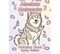Alaskan Malamute Coloring Book: Spring Edition: A Bold and Easy Coloring Book for Adults and Seniors Featuring Cute and Simple Alaskan Malamute ... Stress Relief, Relaxation, and Mindfulness