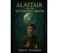 Alastair and the Withering Moon: A Secret War. A Found Power. A Sacred Bond.