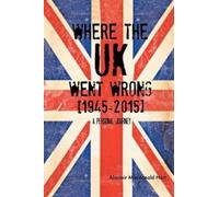 Alastair MacDonald Hart WHERE THE UK Went Wrong [1945-2015] (Tascabile)