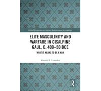 Alastair R. Lum Elite Masculinity and Warfare in Cisalpine Ga (Copertina rigida)