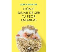Alba Cardalda Cómo dejar de ser tu peor enemigo / How to Stop Being (Tascabile)