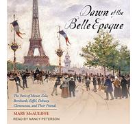 Alba della Belle Epoque: La Parigi di Monet, Zola, Bernhardt, Eiffel, Debussy, Clemenceau e i loro amici