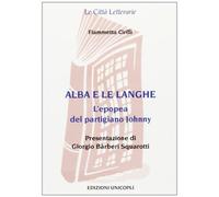 Alba e le Langhe. L'epopea del partigiano Johnny