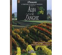 Alba e le Langhe. Piemonte: il territorio, la cucina, le tradizioni (Vol. 3)