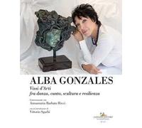 Alba Gonzales. Vissi d'arti fra danza, canto, scultura e resilienza