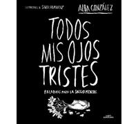 Alba González Todos mis ojos tristes. Palabras para la salud (Copertina rigida)