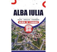 ALBA IULIA GUIDA DI VIAGGIO 2026: Scopri il cuore della Transilvania con itinerari pratici, le principali attrazioni, esperienze culturali e consigli per un viaggio senza intoppi