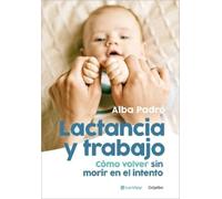 Alba Padró Lactancia y trabajo: Cómo volver sin morir en el intento (Tascabile)
