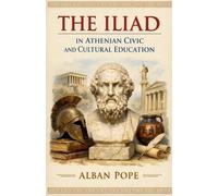 Alban Pope The Iliad in Athenian Civic and Cultural Education (Tascabile)