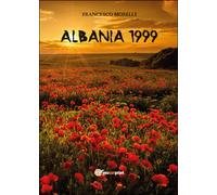 Albania 1999 di Francesco Morelli, 2015, Youcanprint