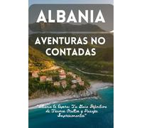 Albania Aventuras no contadas: "Guía Definitiva para Descubrir Tesoros Ocultos y Paisajes Impresionantes"