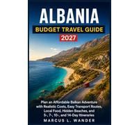 ALBANIA BUDGET TRAVEL GUIDE 2027: Plan an Affordable Balkan Adventure with Realistic Costs, Easy Transport Routes, Local Food, Hidden Beaches, and 5-, 7-, 10-, and 14-Day Itineraries