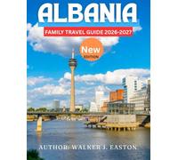 ALBANIA FAMILY TRAVEL GUIDE 2026-2027: Albania Uncovered: Complete Guide to Culture, History, Adventure, Beaches, Mountains & Itineraries. Your Essential Travel Handbook to Explore the Hidden Gems