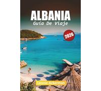 ALBANIA GUÍA DE VIAJE 2026: Belleza oculta de los Balcanes con consejos prácticos, conocimientos culturales y viajes panorámicos desde la Riviera hasta los Alpes