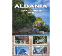 ALBANIA GUÍA DE VIAJE 2026: Explora Tirana, la Riviera, las montañas, la gastronomía local, la historia, la cultura y sus tesoros ocultos.