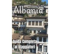 Albania: Guida Completa ai Viaggiatori: Una Guida Completa ai Luoghi Imperdibili, alla Cultura e alle Meraviglie Naturali.