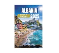 ALBANIA GUIDA DI VIAGGIO 2025: Esplora paesaggi mozzafiato, antiche meraviglie, spiagge mozzafiato ed autentiche esperienze locali