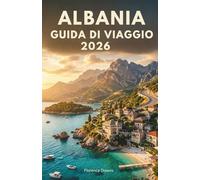 ALBANIA GUIDA DI VIAGGIO 2026: Una guida privilegiata alle spiagge nascoste, alle città antiche, alle avventure alpine e all'autentica cultura balcanica.
