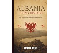 Albania living history: How a Small Balkan Nation Shaped Its Identity from Illyrian Tribes to European Independence