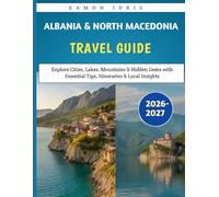 Albania & North Macedonia Travel Guide 2026-2027: Explore Cities, Lakes, Mountains & Hidden Gems with Essential Tips, Itineraries & Local Insights”