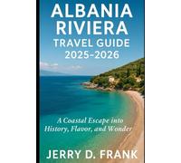 Albania Riviera Travel Guide 2025-2026: A Coastal Escape into History, Flavor, and Wonder