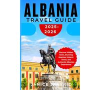 ALBANIA TRAVEL GUIDE 2025-2026: Discover Hidden Gems, Stunning Beaches, Historic Towns, and Authentic Albanian Experiences