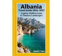 ALBANIA TRAVEL GUIDE 2026 - 2027: Discover Albania’s Untouched Beauty, Timeless Culture & Epic Landscapes - The Complete 2026-2027 Explorer’s Guide to History, Nature, Cuisine & Authentic Adventures