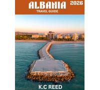 ALBANIA TRAVEL GUIDE 2026 (Full-color Travel Guide): Discover Albania: A Hidden Gem of Europe, From Ancient Ruins to Stunning Coastlines and Rich Cultural Heritage
