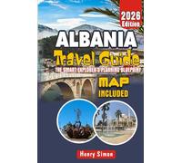 ALBANIA Travel Guide 2026 The Smart Explorer’s Planning Blueprint: Step-by-Step Itineraries, Budget Travel Strategies & Local Insights for Tirana, the Albanian Riviera, and Hidden Balkan Gems