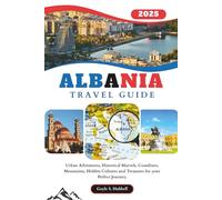 Albania Travel Guide: Urban Adventures, Historical Marvels, Coastlines, Mountains, Hidden Cultures and Treasures for your Perfect Journey