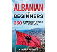 Albanian for Beginners: 250 Common Phrases for Daily Use: Common Albanian Phrases for Daily Use with Pronunciation and Pictures