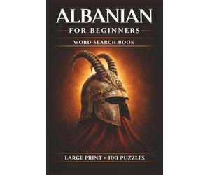 Albanian for Beginners Word Search Book: Learn Albanian in a Large Print Book with 100 Puzzles and 2000 Unique Words on Albanian Food, Shkodra Albania, and Tirana Albania