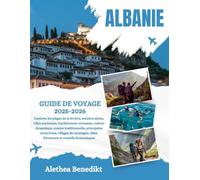 ALBANIE GUIDE DE VOYAGE 2025-2026: Explorez les plages de la Riviera, sentiers alpins, villes anciennes, l'architecture ottomane, culture dynamique, ... montagne, idées d'aventure et conseils éco...