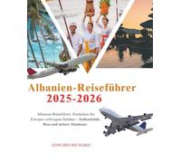 Albanien-Reiseführer: 2025 - 2026:: Albanien-Reiseführer: Entdecken Sie Europas verborgene Schätze - Authentizität, Besa und sichere Abenteuer.