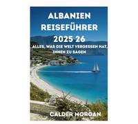 Albanien Reiseführer 2025-26: Alles, was die Welt vergessen hat,Ihnen zu sagen