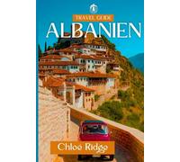 ALBANIEN Reiseführer 2025: Erkunden Sie die Riviera, wandern Sie in den Alpen, entdecken Sie Kultur und Kulinarik in Europas unberührtem Paradies