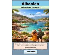 Albanien Reiseführer 2026-2027: Ein umfassender Insider-Guide zu Albaniens Städten, Kultur, Küche und durchdachten Reiserouten für moderne Reisende